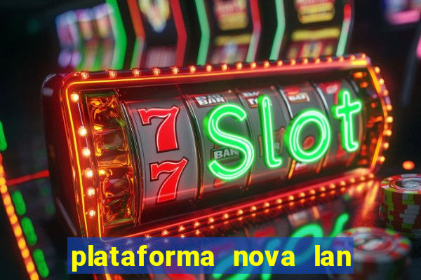 plataforma nova lan  ada hoje 2024